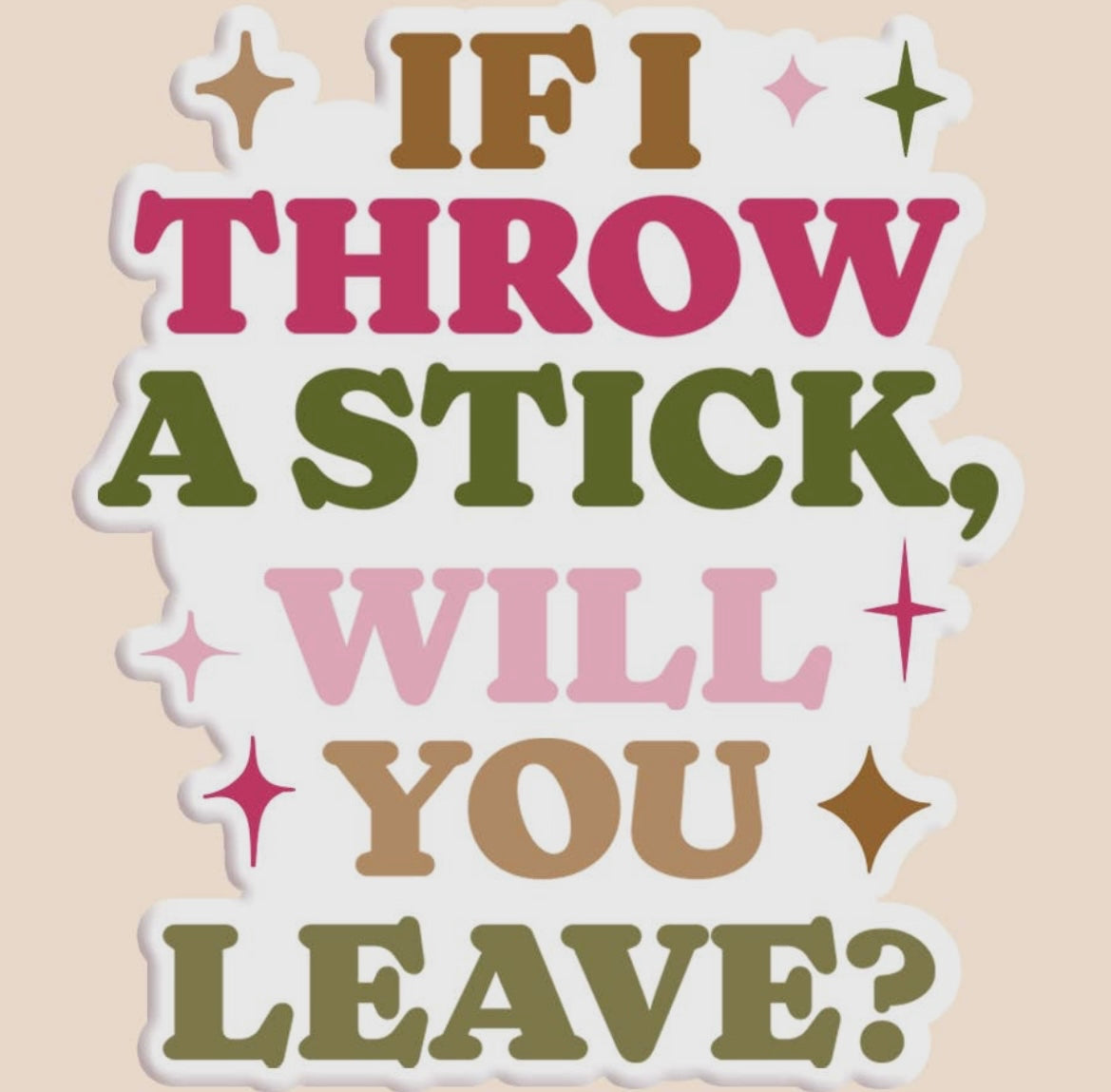 If I Throw A Stick, Will You Leave? Sticker