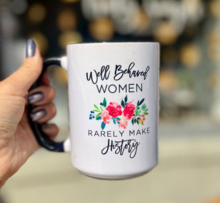 Well Behaved Women Rarely Make History Ceramic Mug