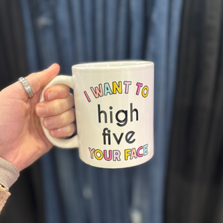 I Want To High Five Your Face Ceramic Mug