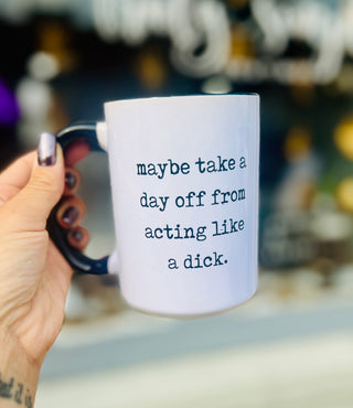 Maybe Take a Day Off from Being a Dick Ceramic Mug