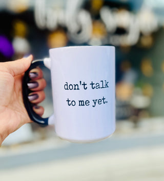 Don’t Talk to me Yet Ceramic Mug